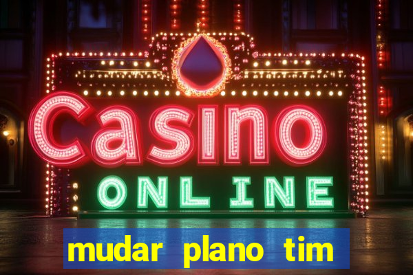 mudar plano tim beta mensal para semanal